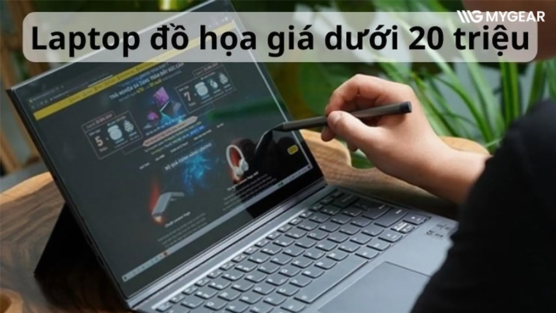 9 laptop đồ họa mỏng nhẹ, cấu hình cao dưới 20 triệu tốt nhất